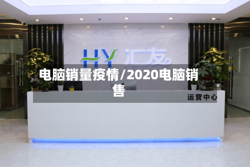 电脑销量疫情/2020电脑销售