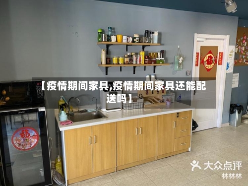 【疫情期间家具,疫情期间家具还能配送吗】