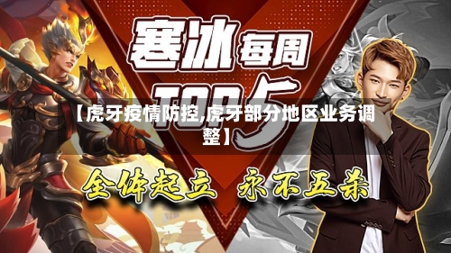 【虎牙疫情防控,虎牙部分地区业务调整】