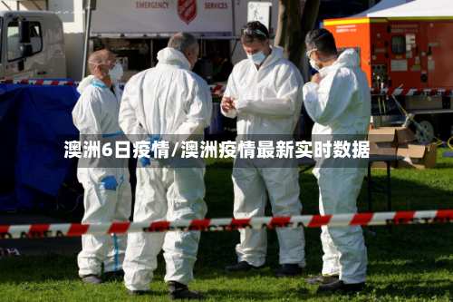 澳洲6日疫情/澳洲疫情最新实时数据