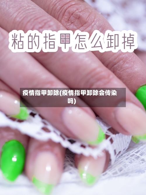 疫情指甲卸除(疫情指甲卸除会传染吗)
