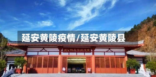 延安黄陵疫情/延安黄陵县