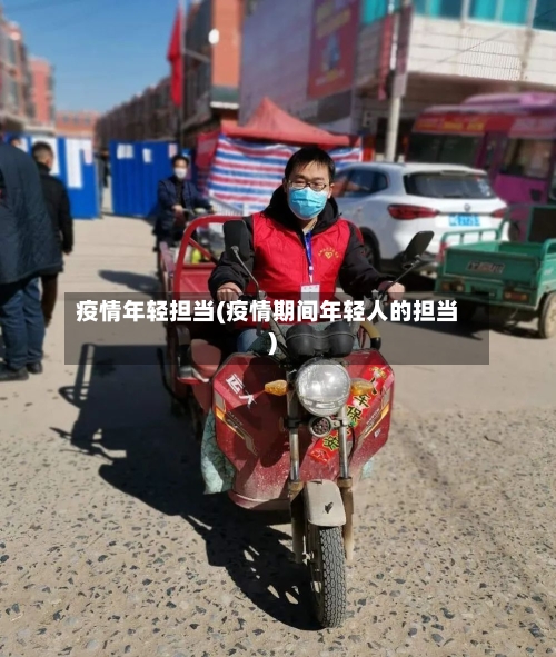 疫情年轻担当(疫情期间年轻人的担当)