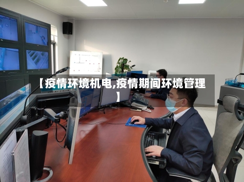 【疫情环境机电,疫情期间环境管理】
