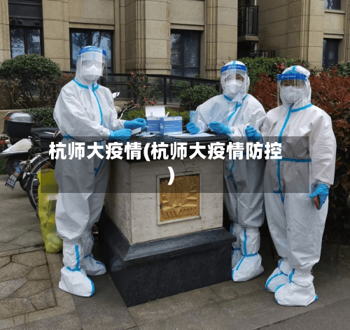 杭师大疫情(杭师大疫情防控)