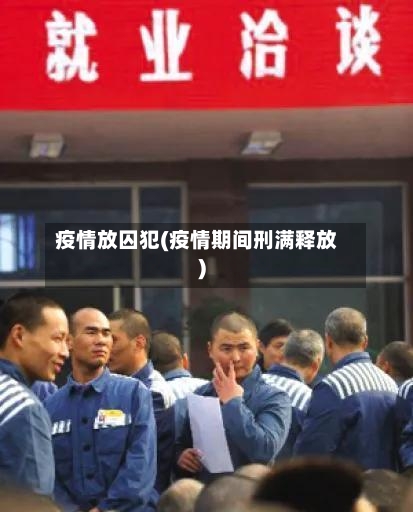 疫情放囚犯(疫情期间刑满释放)