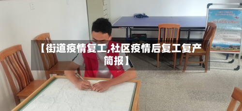 【街道疫情复工,社区疫情后复工复产简报】