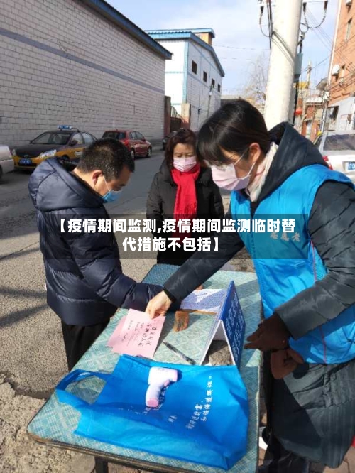 【疫情期间监测,疫情期间监测临时替代措施不包括】