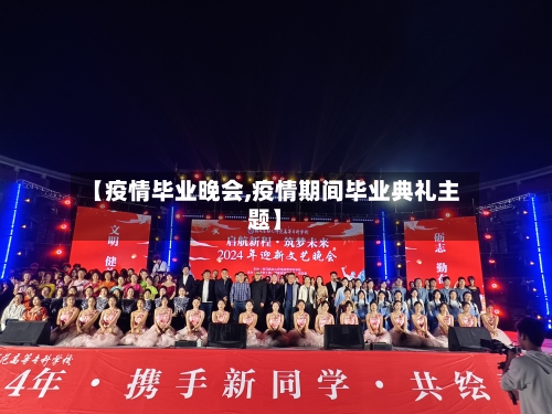 【疫情毕业晚会,疫情期间毕业典礼主题】