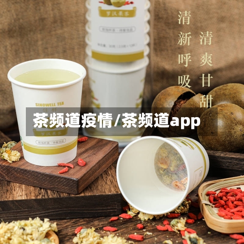 茶频道疫情/茶频道app