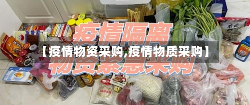 【疫情物资采购,疫情物质采购】