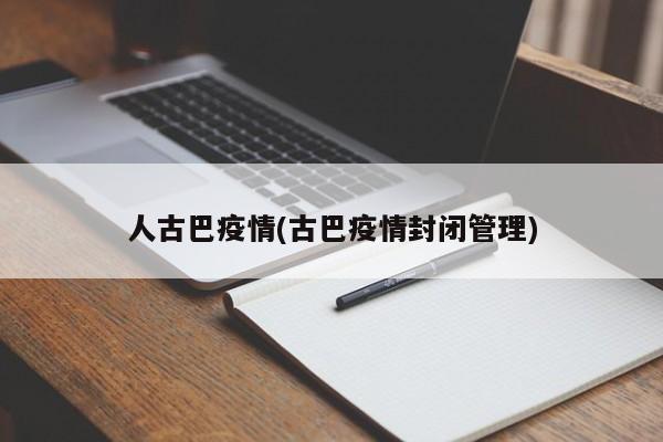 人古巴疫情(古巴疫情封闭管理)