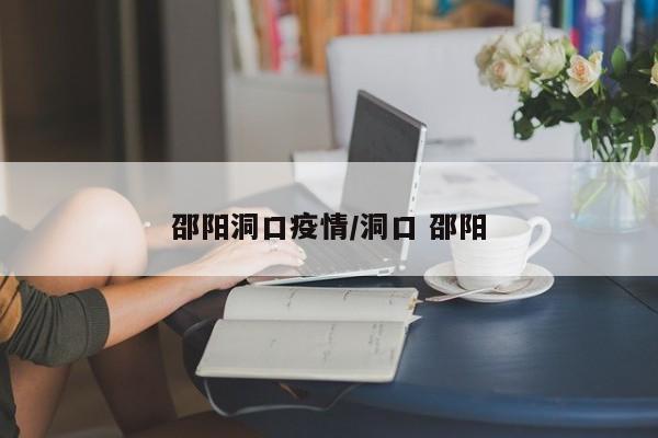 邵阳洞口疫情/洞口 邵阳