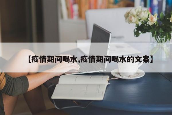 【疫情期间喝水,疫情期间喝水的文案】