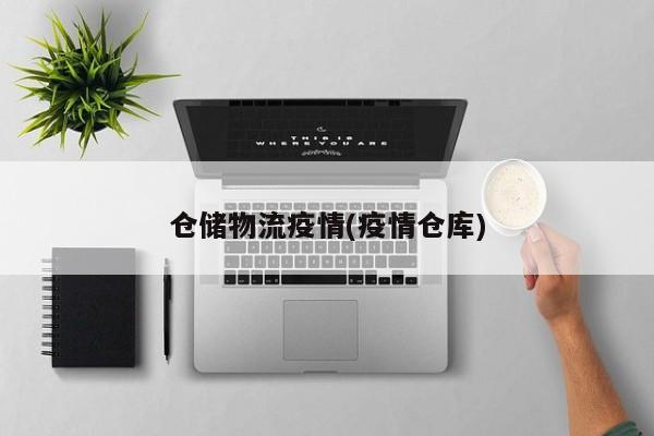 仓储物流疫情(疫情仓库)