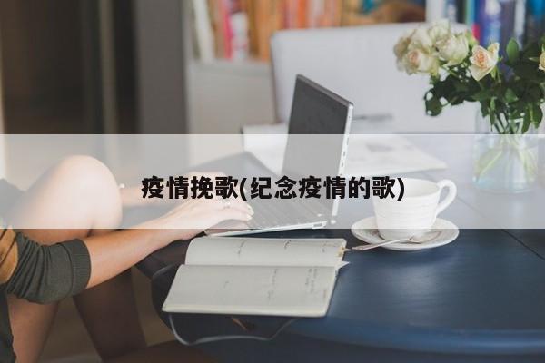 疫情挽歌(纪念疫情的歌)