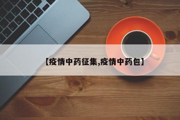 【疫情中药征集,疫情中药包】