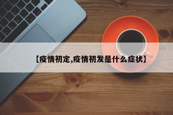 【疫情初定,疫情初发是什么症状】