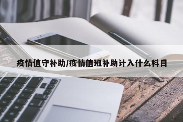 疫情值守补助/疫情值班补助计入什么科目