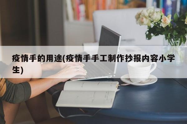 疫情手的用途(疫情手手工制作抄报内容小学生)