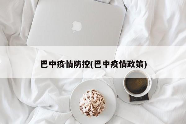 巴中疫情防控(巴中疫情政策)