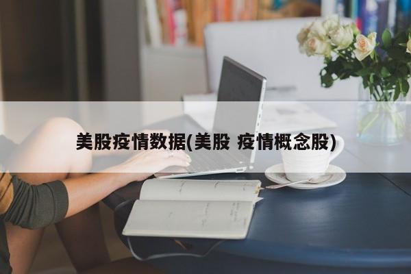 美股疫情数据(美股 疫情概念股)