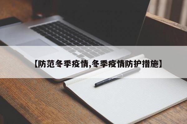 【防范冬季疫情,冬季疫情防护措施】