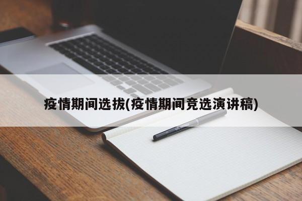 疫情期间选拔(疫情期间竞选演讲稿)