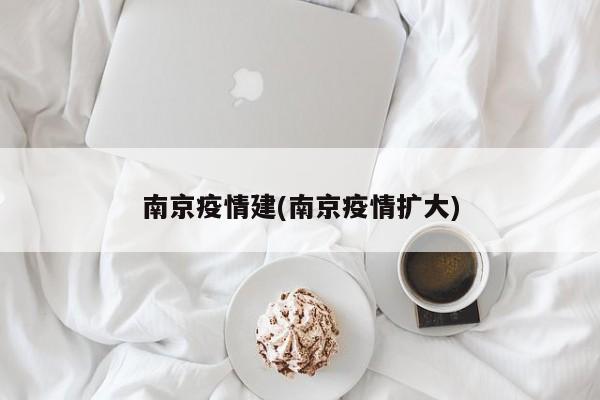 南京疫情建(南京疫情扩大)