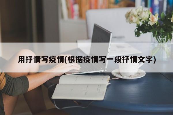 用抒情写疫情(根据疫情写一段抒情文字)