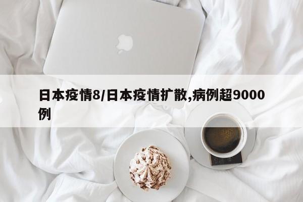 日本疫情8/日本疫情扩散,病例超9000例