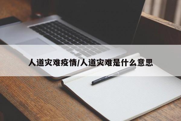 人道灾难疫情/人道灾难是什么意思